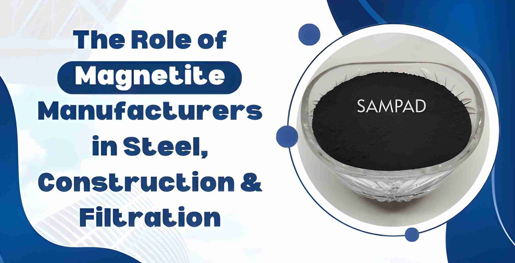 The Role of Magnetite Manufacturers in Steel, Construction & Filtration The Role of Magnetite Manufacturers in Steel, Construction & Filtration